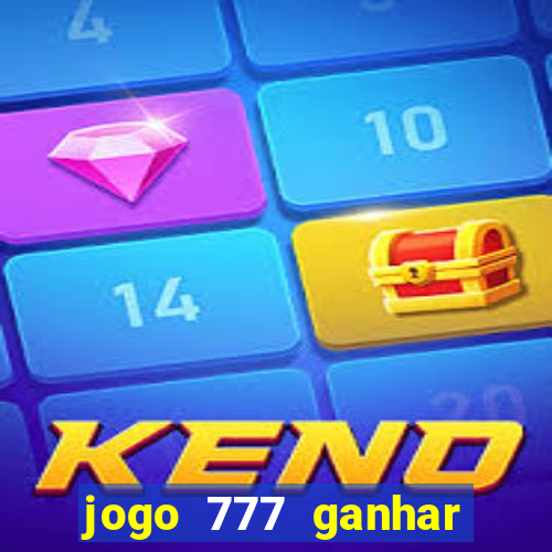 jogo 777 ganhar dinheiro de verdade